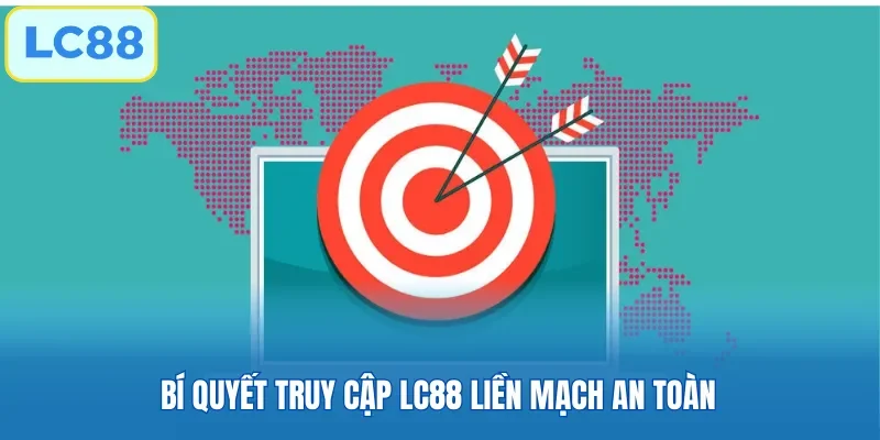 Bí quyết truy cập LC88 liền mạch an toàn