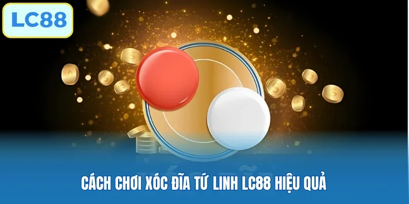 Cách chơi xóc đĩa tứ linh LC88 hiệu quả