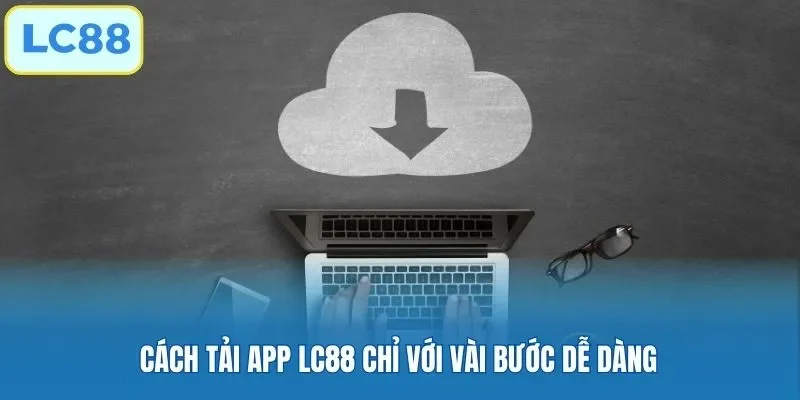 Cách tải app LC88 chỉ với vài bước dễ dàng