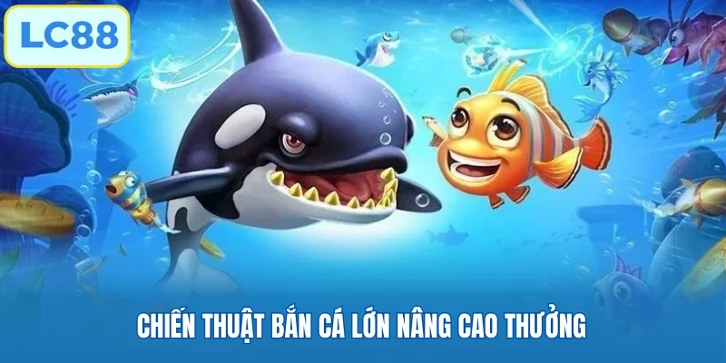 Chiến thuật bắn cá lớn nâng cao thưởng