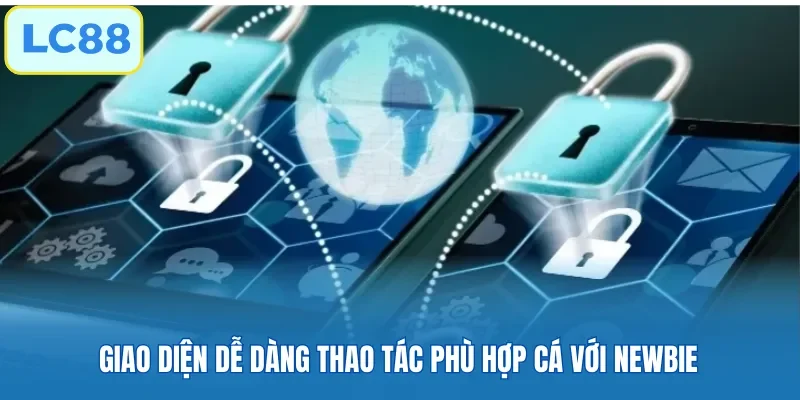 Giao diện dễ dàng thao tác phù hợp cá với newbie
