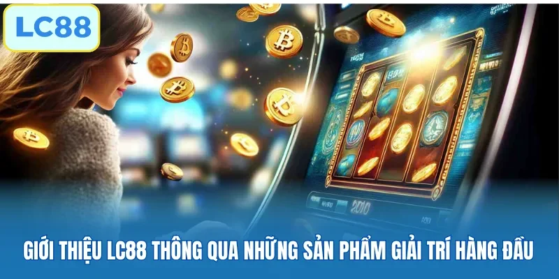 Giới thiệu LC88 thông qua những sản phẩm giải trí hàng đầu