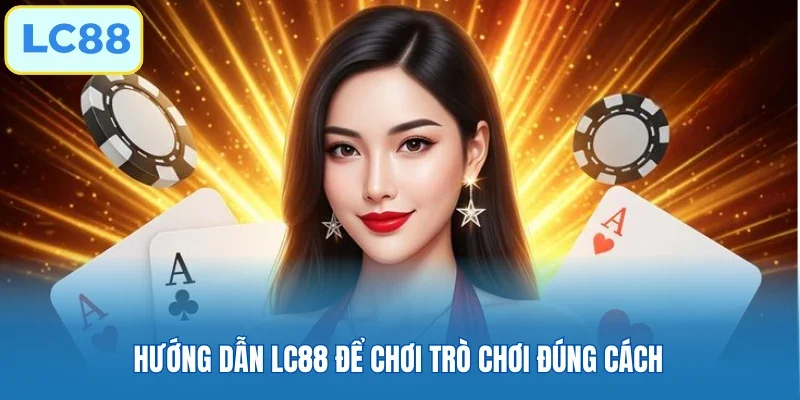Hướng dẫn LC88 để chơi trò chơi đúng cách