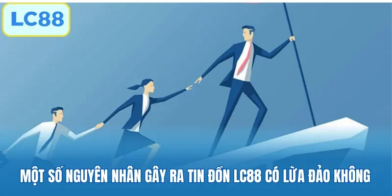 Một số nguyên nhân gây ra tin đồn LC88 có lừa đảo không