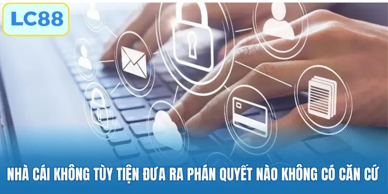 Nhà cái không tùy tiện đưa ra phán quyết nào không có căn cứ