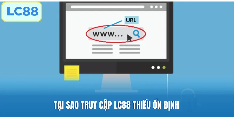 Tại sao truy cập LC88 thiếu ổn định