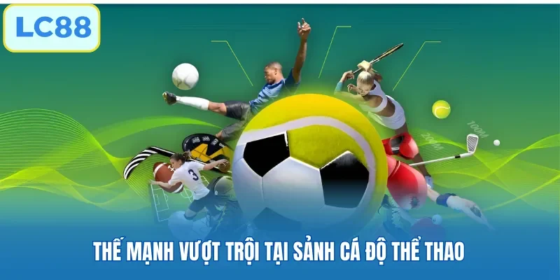 Thế mạnh vượt trội tại sảnh thể thao LC88