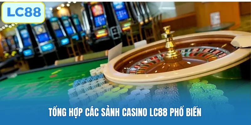 Tổng hợp các sảnh casino LC88 phổ biến
