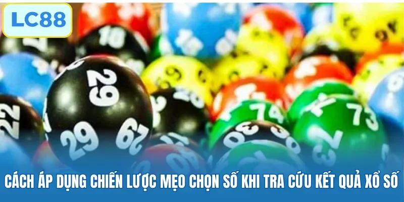 Cách áp dụng chiến lược cùng mẹo chọn số khi tra cứu kết quả xổ số.