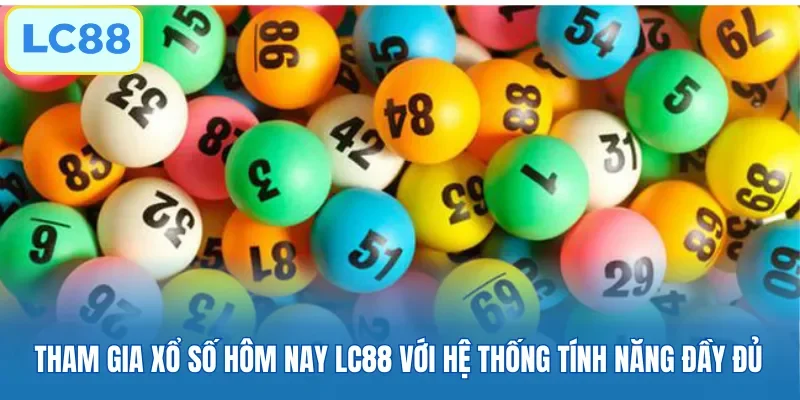 Tham gia Xổ số hôm nay LC88 với hệ thống tính năng đầy đủ